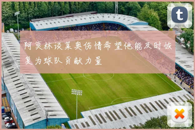 阿莫林谈莱奥伤情希望他能及时恢复为球队贡献力量